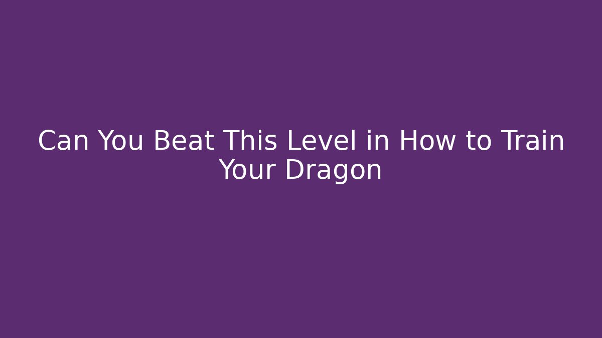 Can You Beat This Level in How to Train Your Dragon