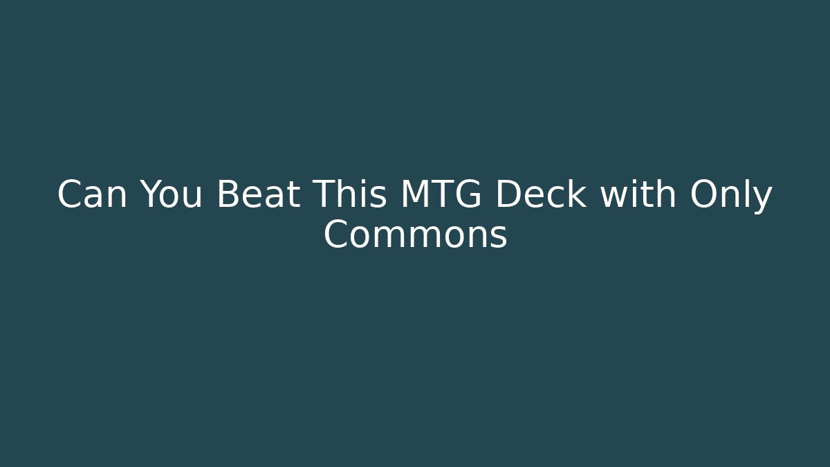 Can You Beat This MTG Deck with Only Commons - Create More Assets