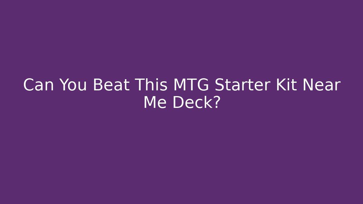 Can You Beat This MTG Starter Kit Near Me Deck?