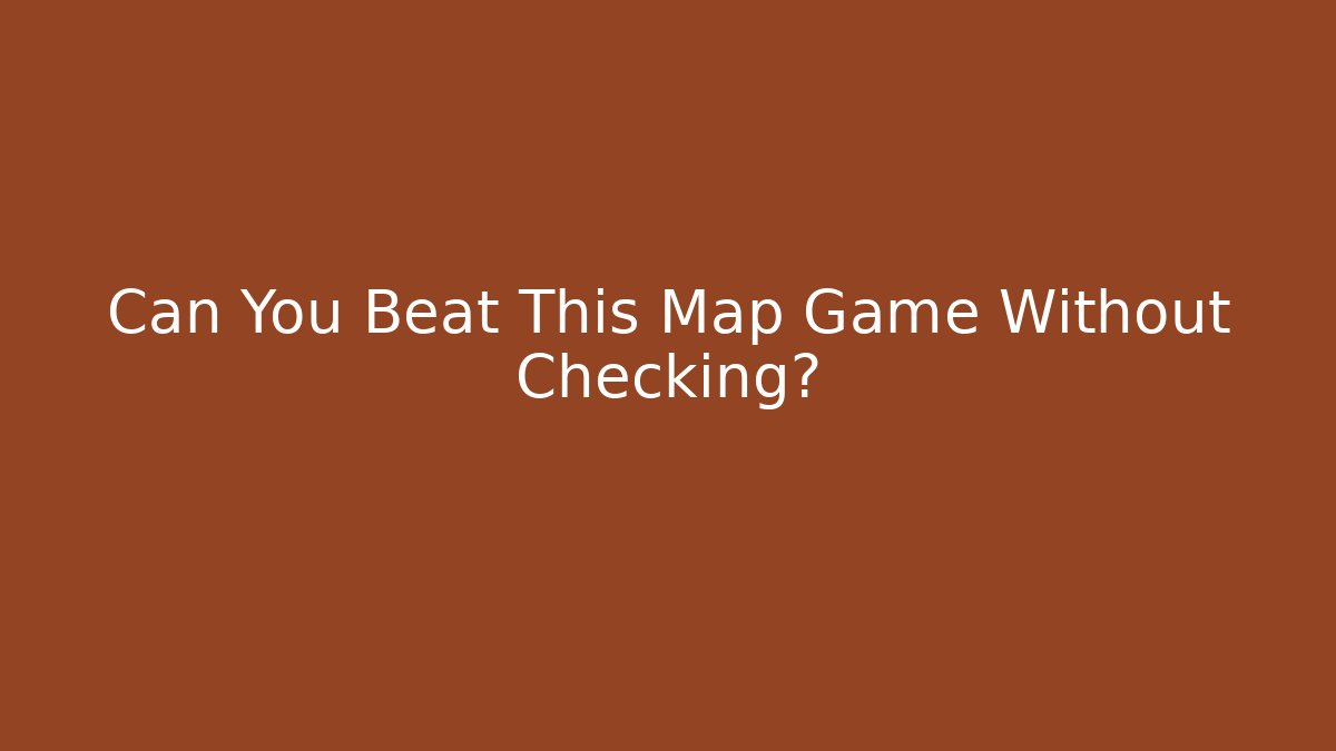 Can You Beat This Map Game Without Checking? - Create More Assets