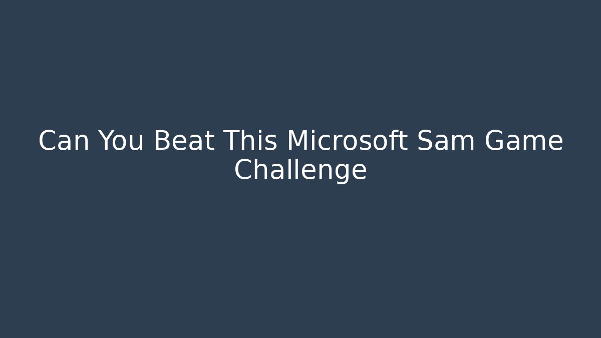 Can You Beat This Microsoft Sam Game Challenge - Create More Assets