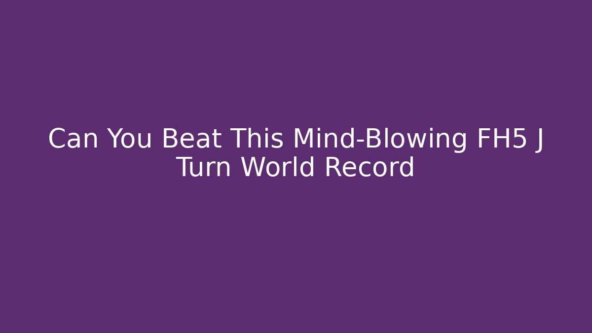 Can You Beat This Mind-Blowing FH5 J Turn World Record