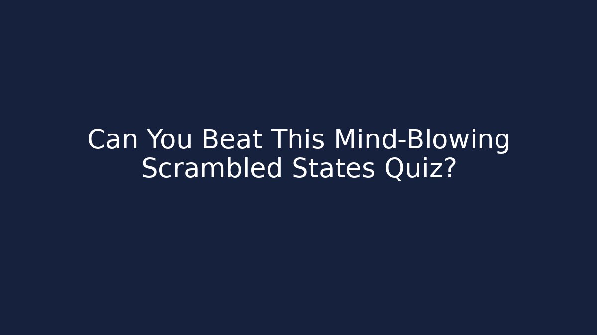 Can You Beat This Mind-Blowing Scrambled States Quiz?
