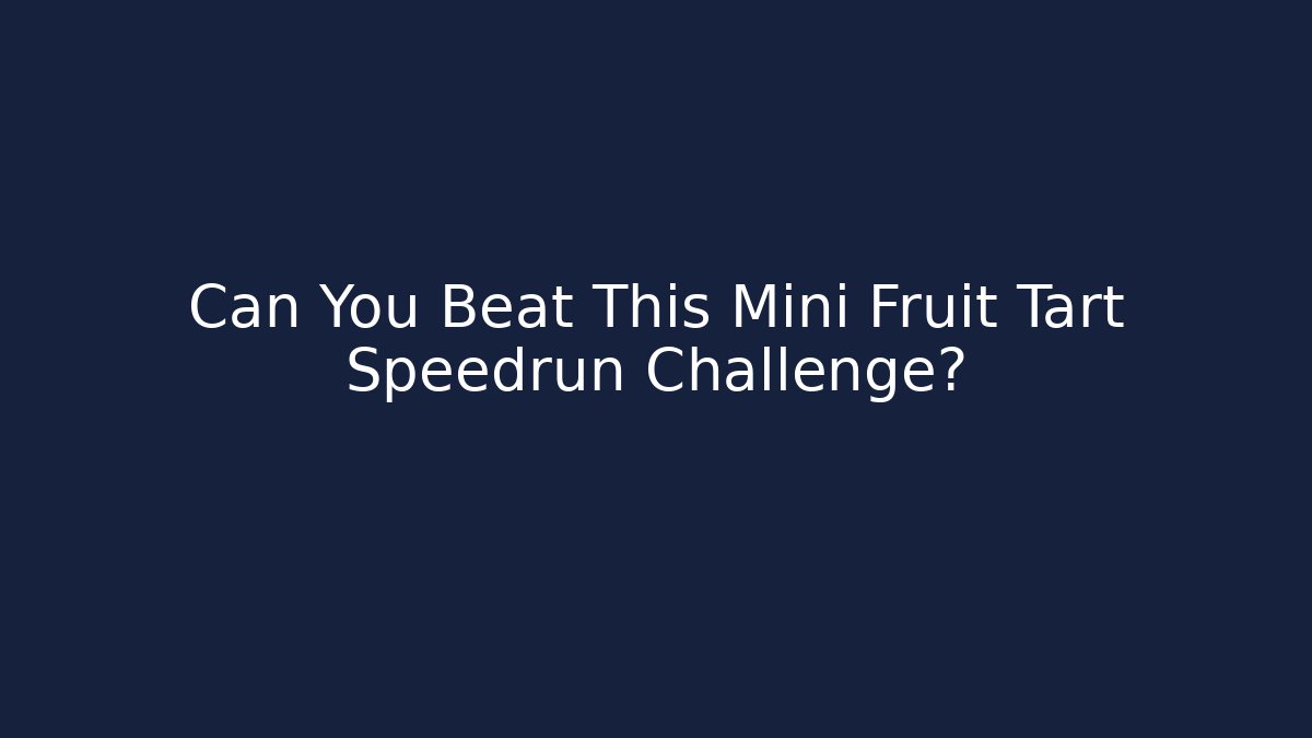 Can You Beat This Mini Fruit Tart Speedrun Challenge?