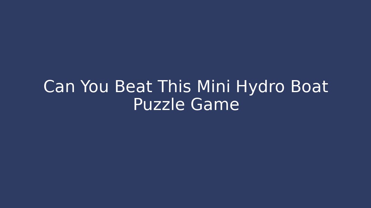 Can You Beat This Mini Hydro Boat Puzzle Game