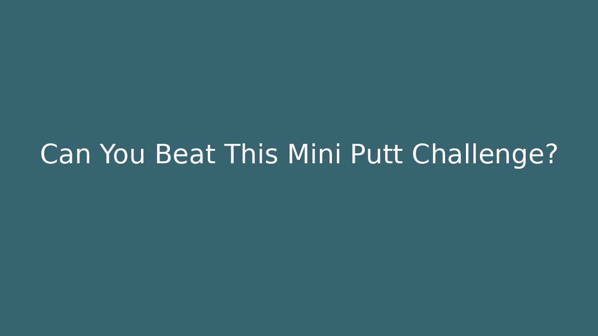 Can You Beat This Mini Putt Challenge?
