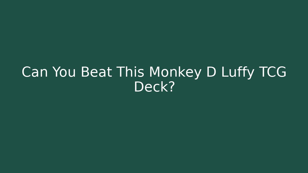 Can You Beat This Monkey D Luffy TCG Deck?