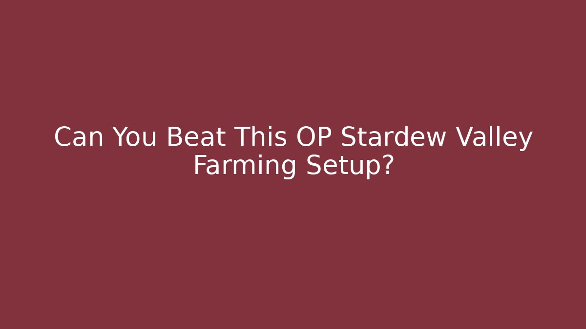 Can You Beat This OP Stardew Valley Farming Setup?