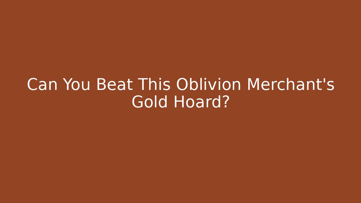Can You Beat This Oblivion Merchant's Gold Hoard?