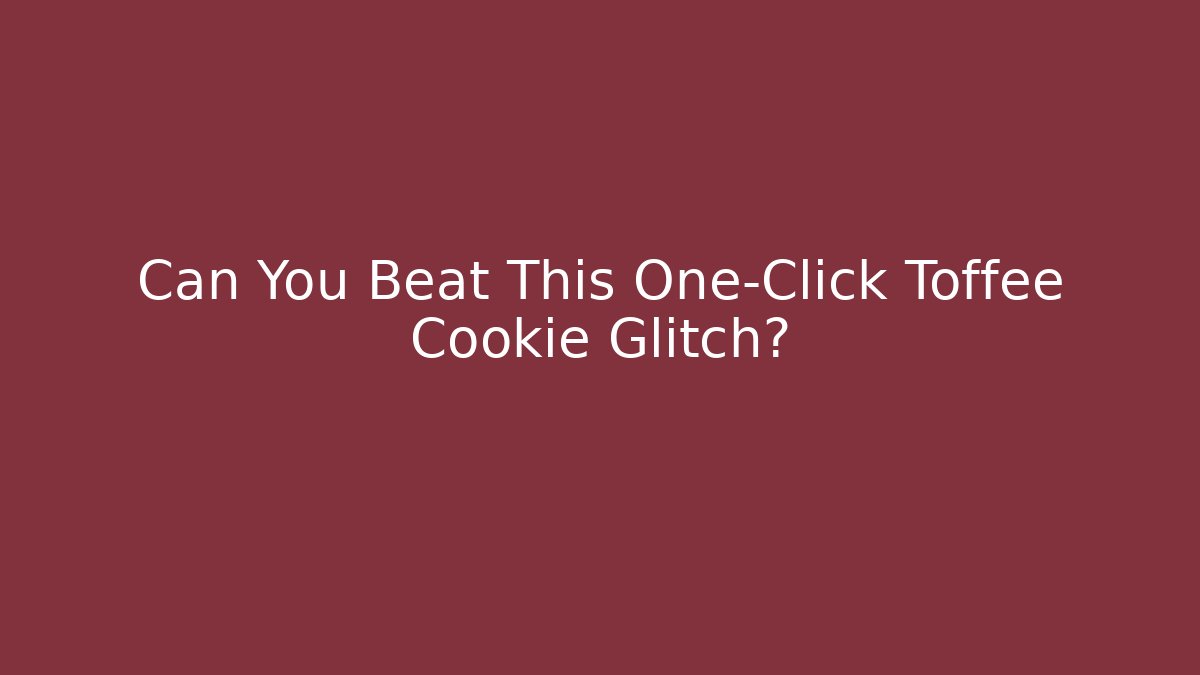 Can You Beat This One-Click Toffee Cookie Glitch?