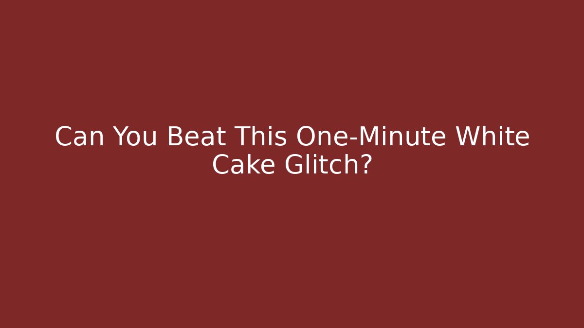 Can You Beat This One-Minute White Cake Glitch?