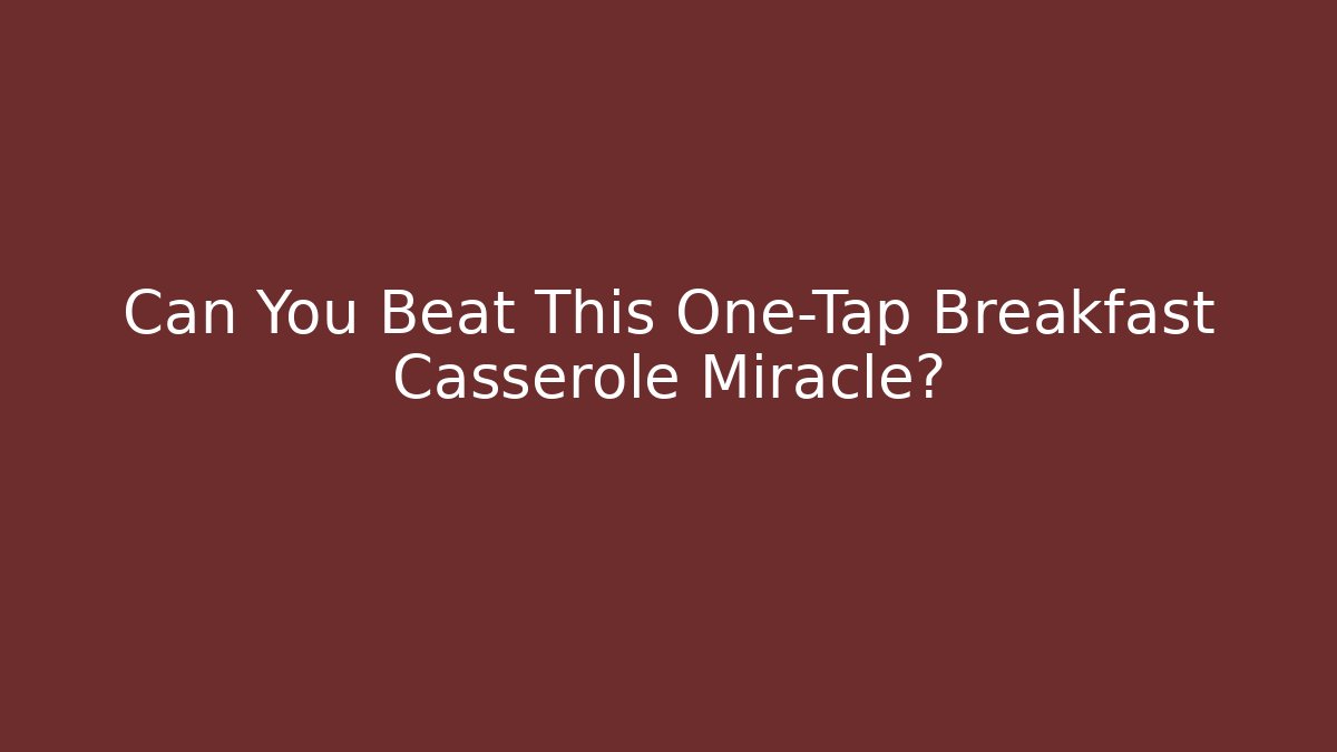 Can You Beat This One-Tap Breakfast Casserole Miracle?