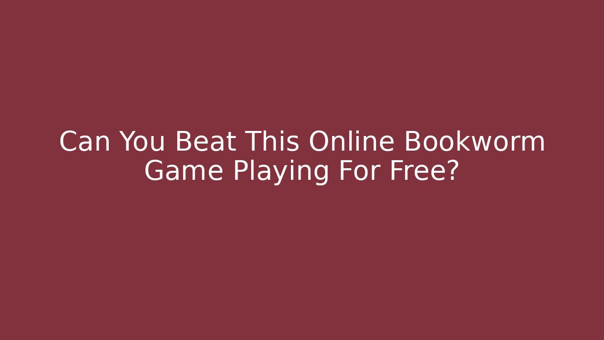 Can You Beat This Online Bookworm Game Playing For Free?
