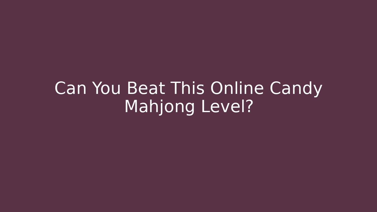 Can You Beat This Online Candy Mahjong Level?