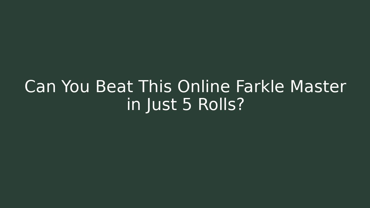 Can You Beat This Online Farkle Master in Just 5 Rolls?