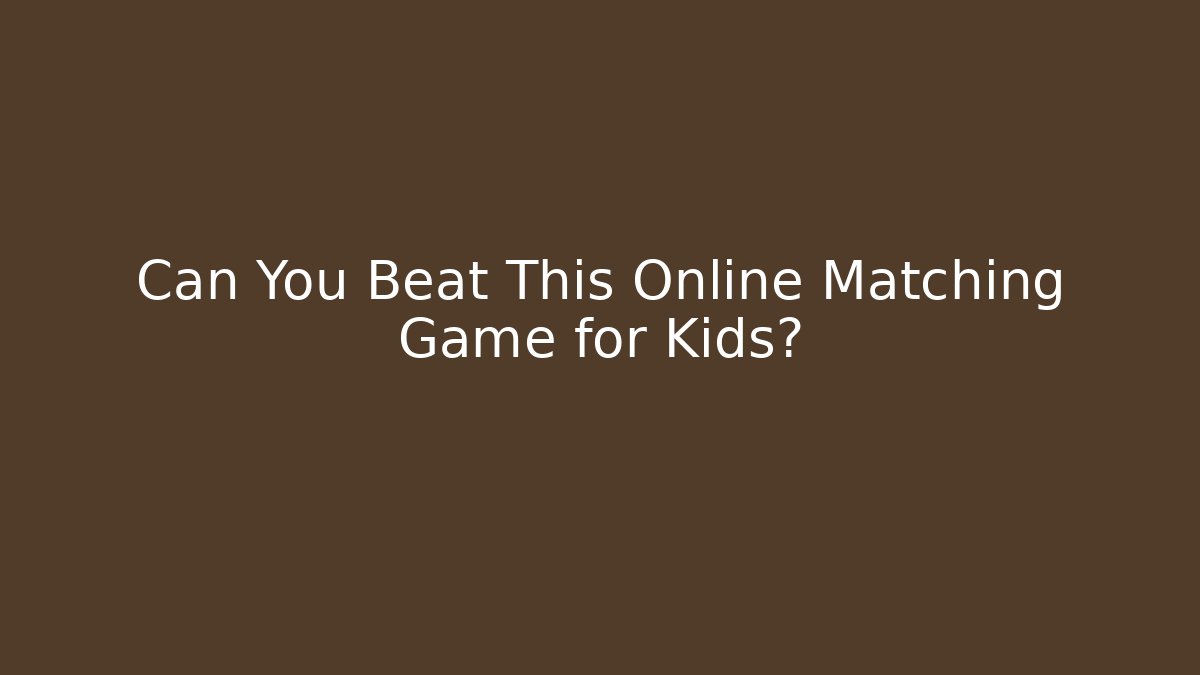 Can You Beat This Online Matching Game for Kids?