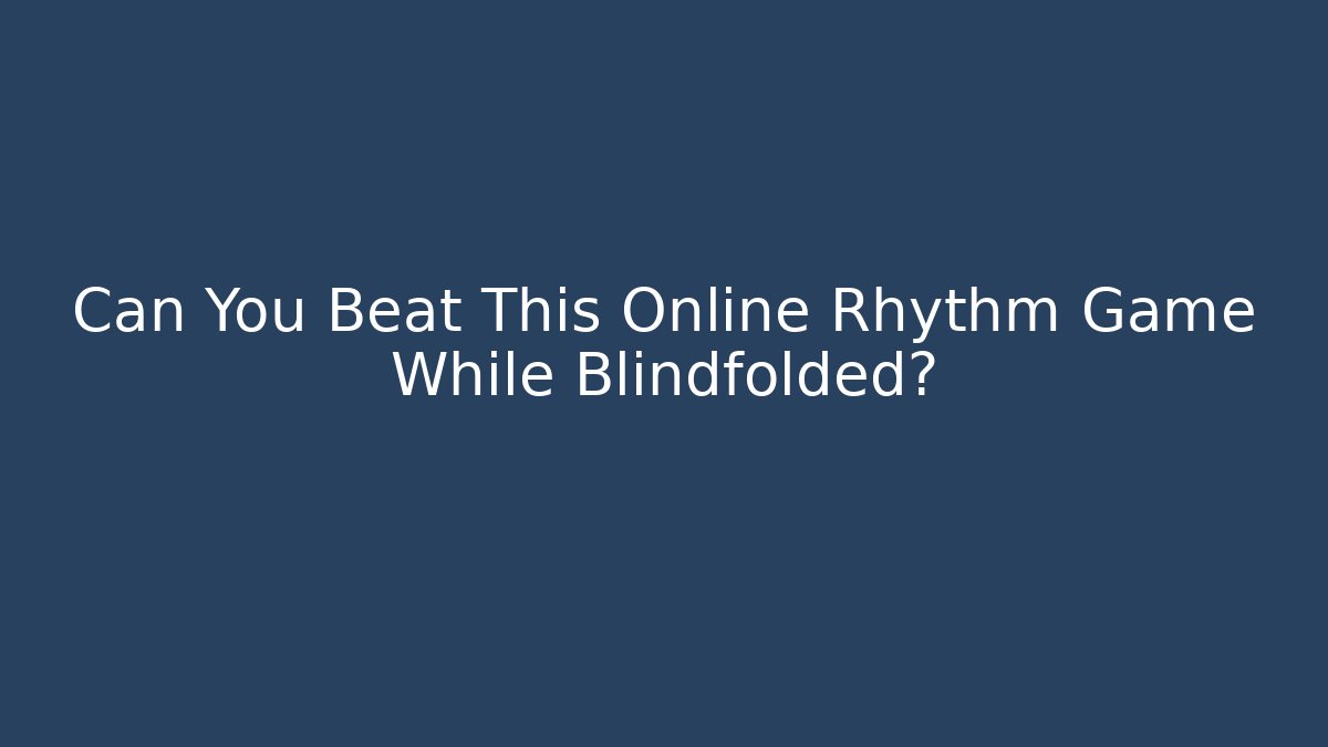 Can You Beat This Online Rhythm Game While Blindfolded?
