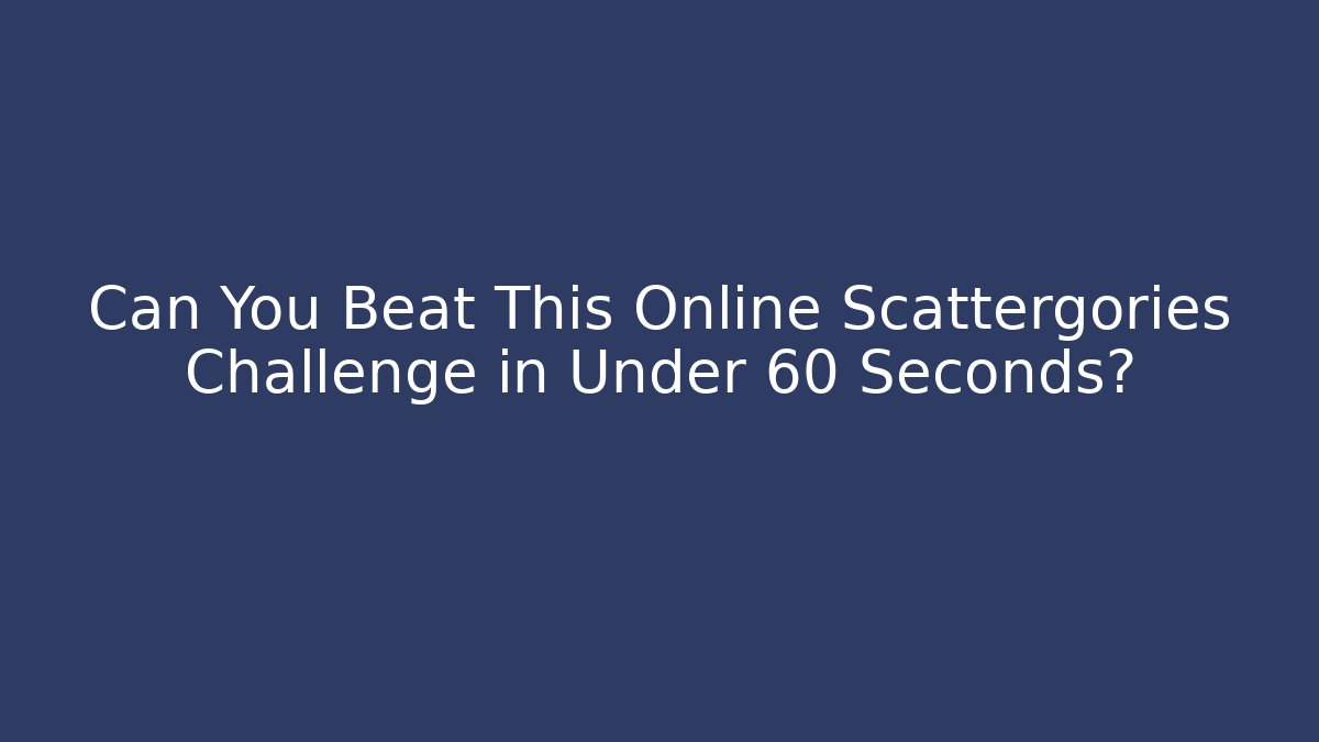 Can You Beat This Online Scattergories Challenge in Under 60 Seconds?