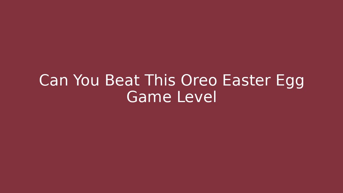 Can You Beat This Oreo Easter Egg Game Level - Create More Assets