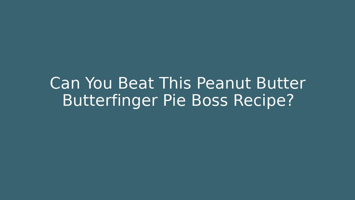 Can You Beat This Peanut Butter Butterfinger Pie Boss Recipe?