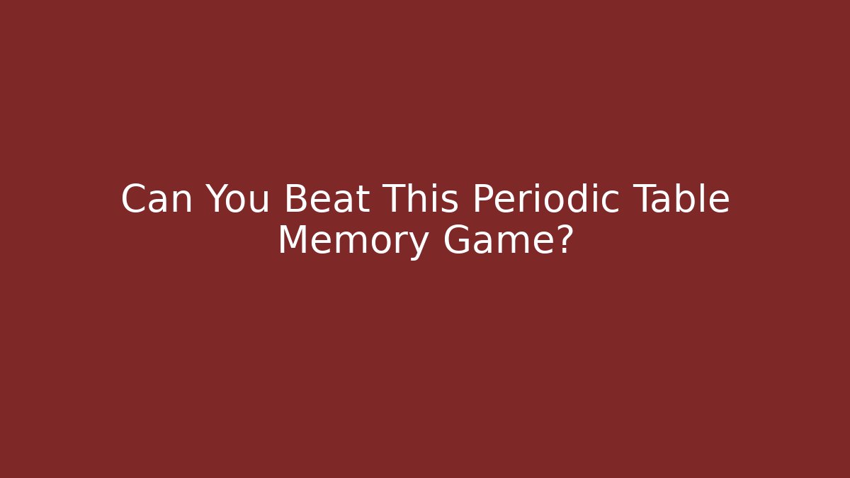 Can You Beat This Periodic Table Memory Game? - Create More Assets
