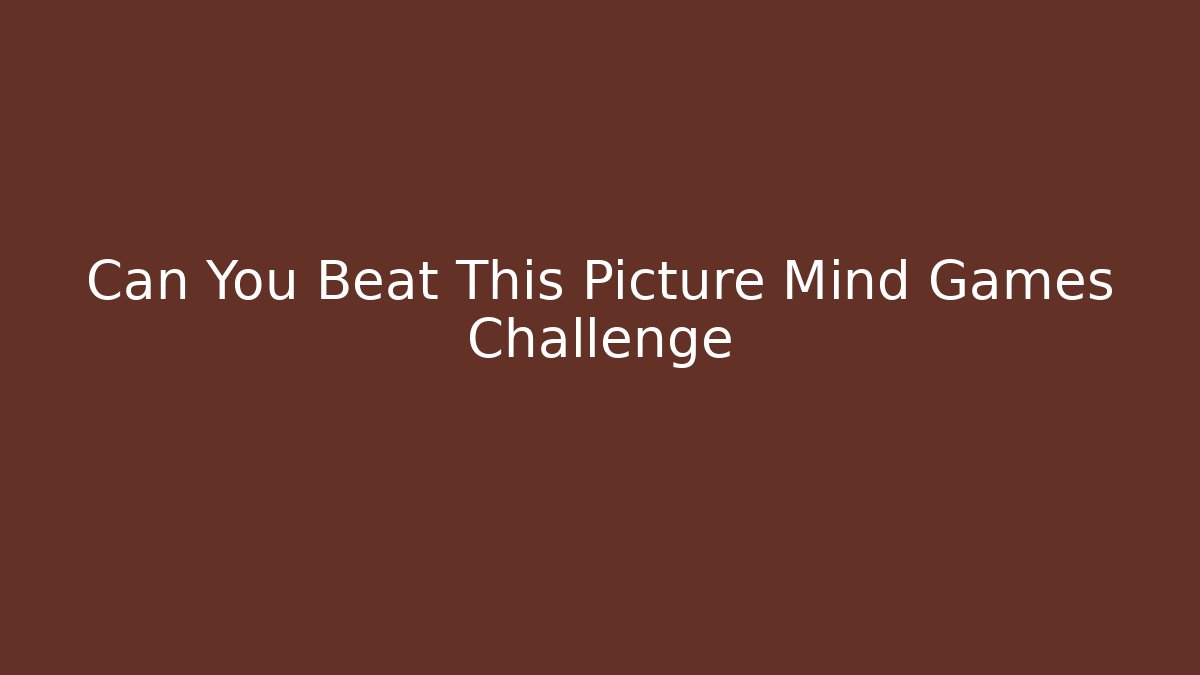 Can You Beat This Picture Mind Games Challenge - Create More Assets