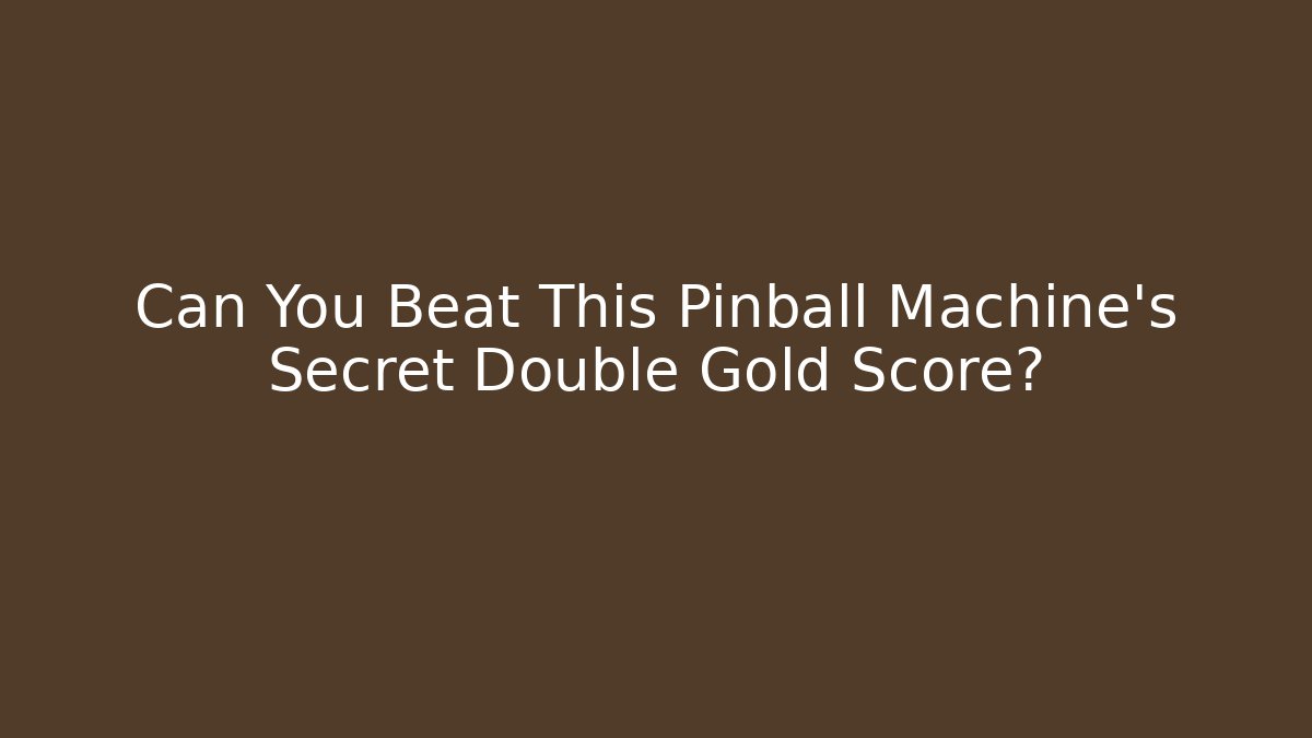 Can You Beat This Pinball Machine's Secret Double Gold Score?