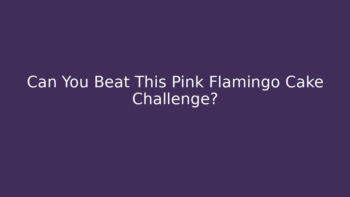 Can You Beat This Pink Flamingo Cake Challenge?