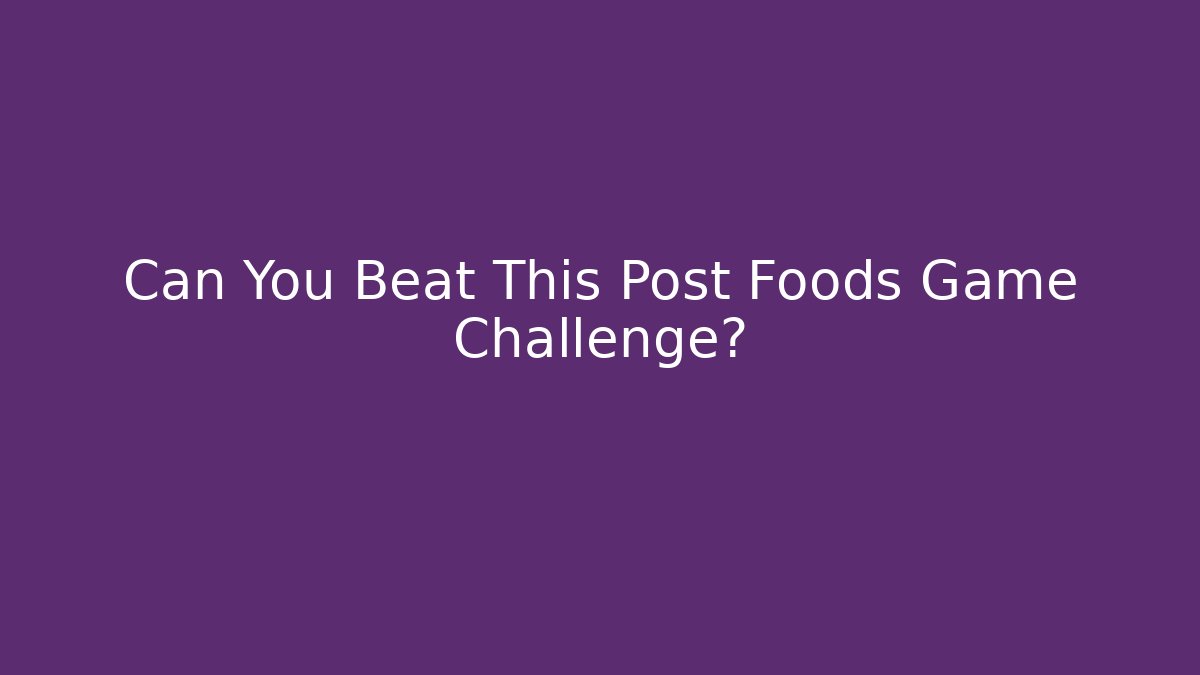 Can You Beat This Post Foods Game Challenge?