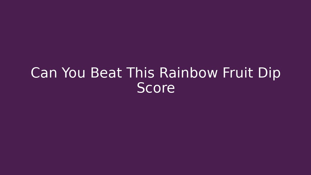 Can You Beat This Rainbow Fruit Dip Score