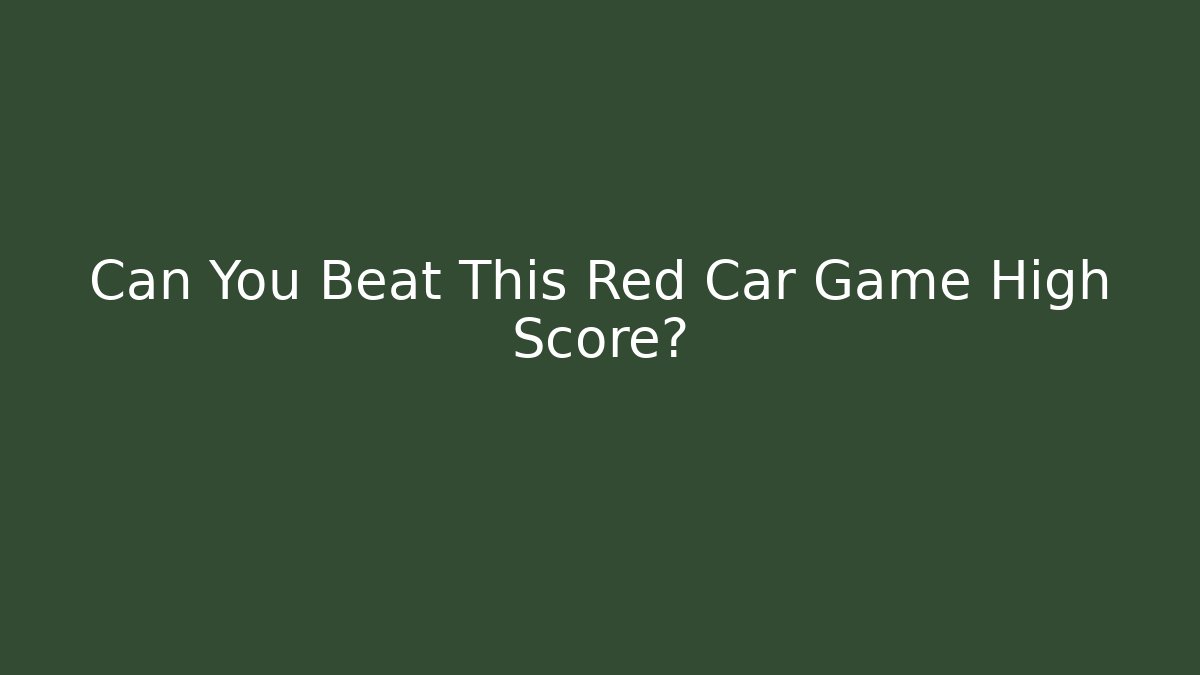 Can You Beat This Red Car Game High Score?
