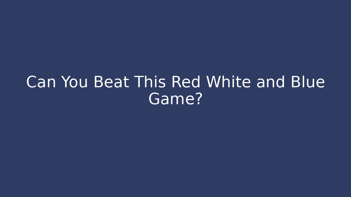 Can You Beat This Red White and Blue Game?