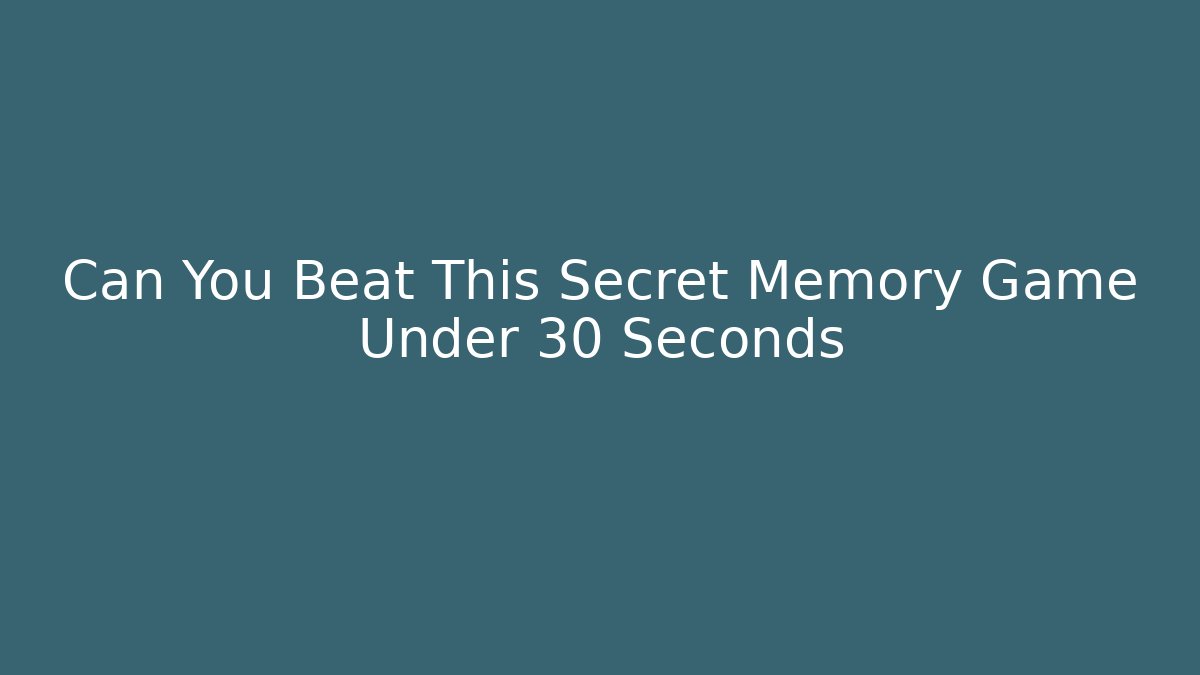 Can You Beat This Secret Memory Game Under 30 Seconds