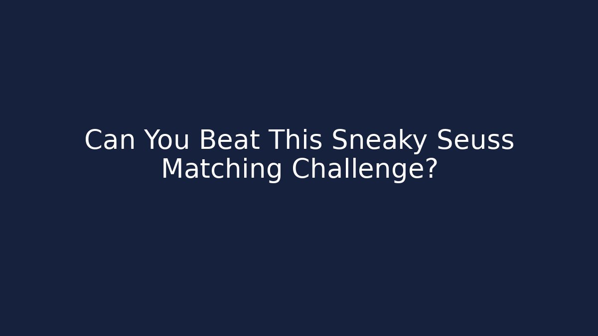 Can You Beat This Sneaky Seuss Matching Challenge?