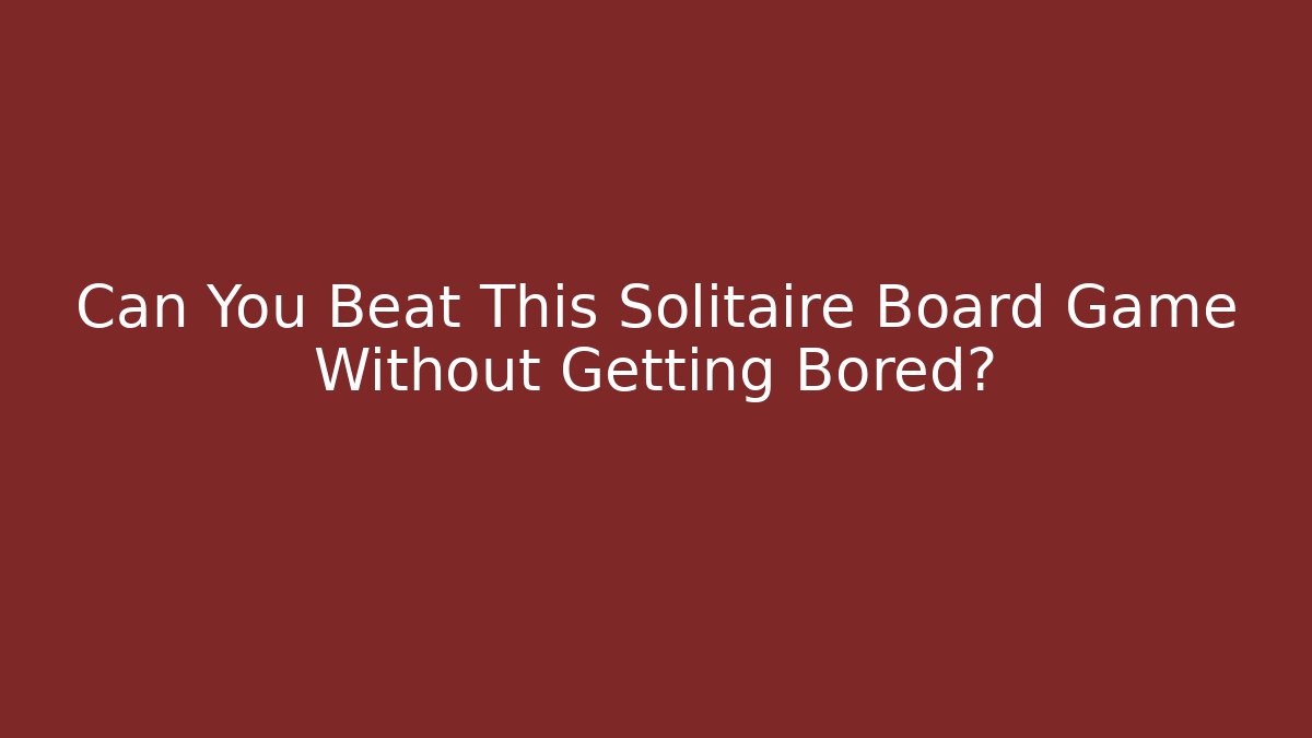 Can You Beat This Solitaire Board Game Without Getting Bored?