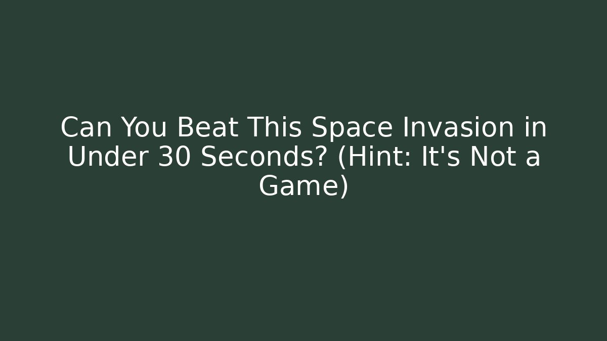 Can You Beat This Space Invasion in Under 30 Seconds? (Hint: It's Not a Game)