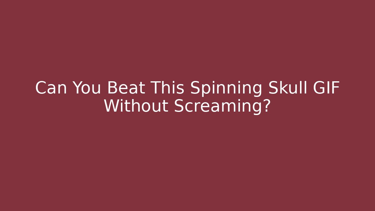 Can You Beat This Spinning Skull GIF Without Screaming?