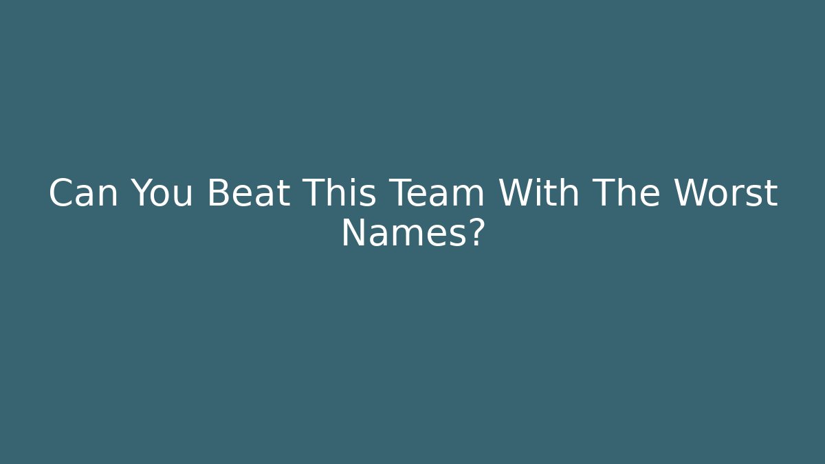 Can You Beat This Team With The Worst Names?