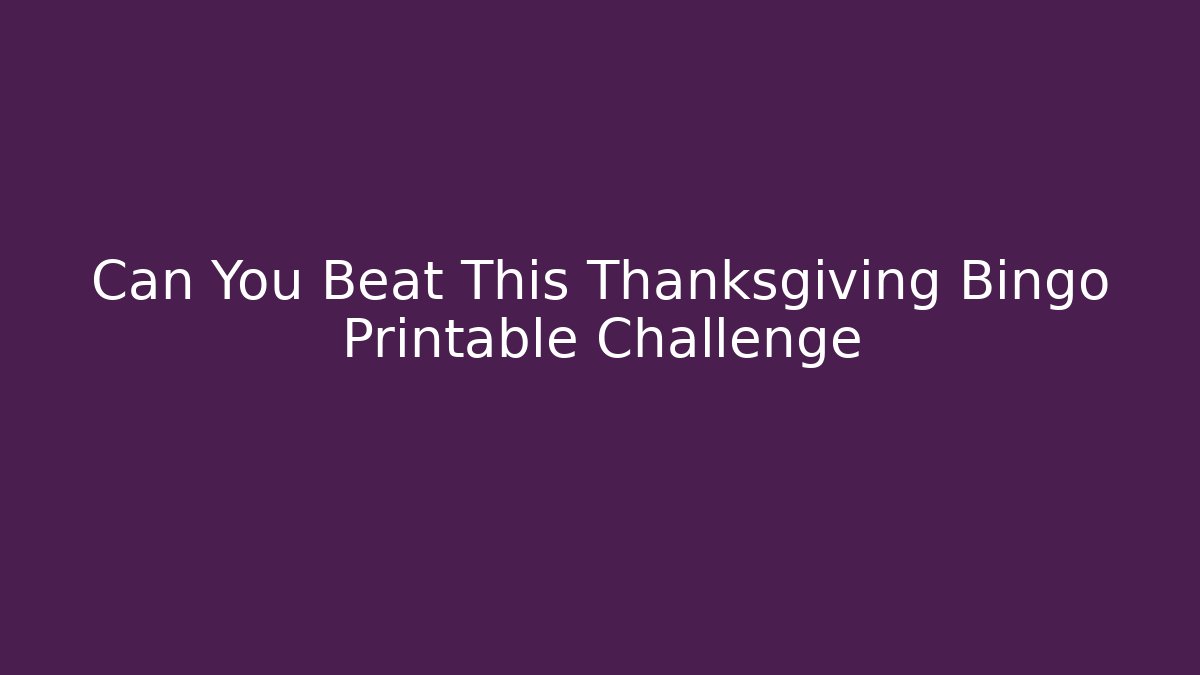 Can You Beat This Thanksgiving Bingo Printable Challenge