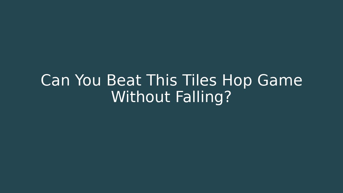 Can You Beat This Tiles Hop Game Without Falling?
