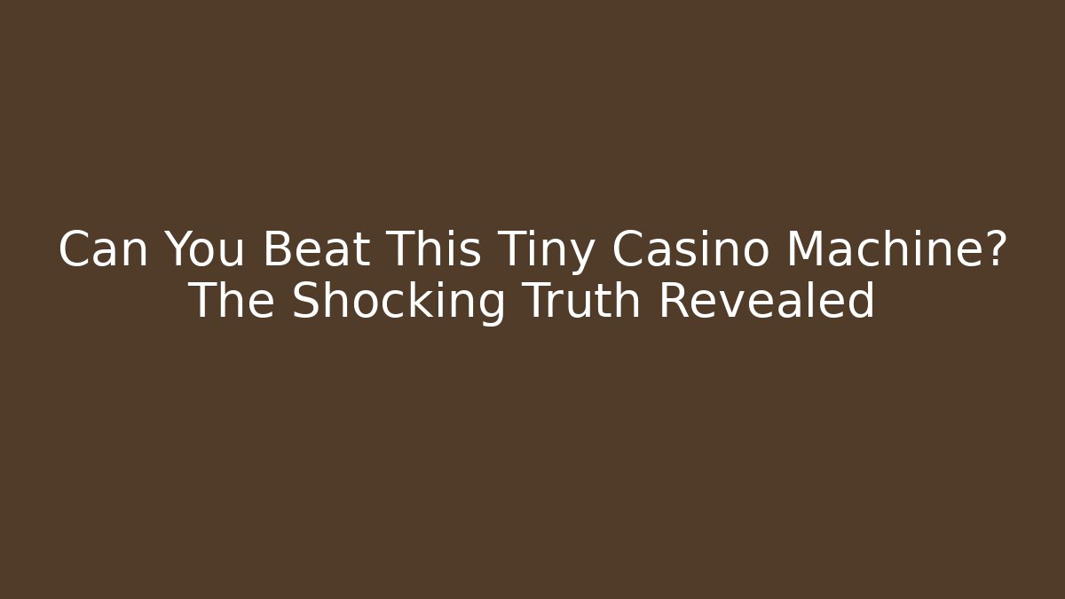 Can You Beat This Tiny Casino Machine? The Shocking Truth Revealed