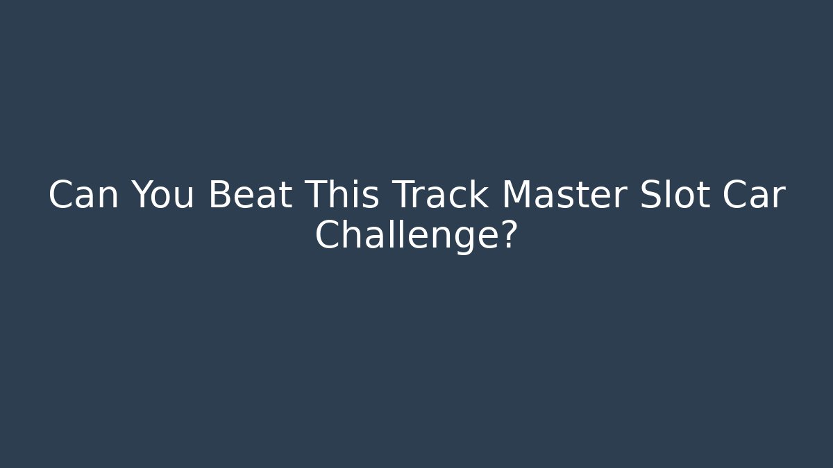 Can You Beat This Track Master Slot Car Challenge?
