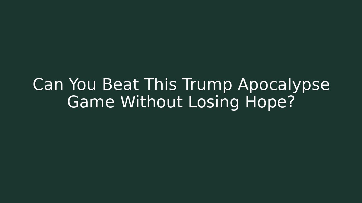 Can You Beat This Trump Apocalypse Game Without Losing Hope?