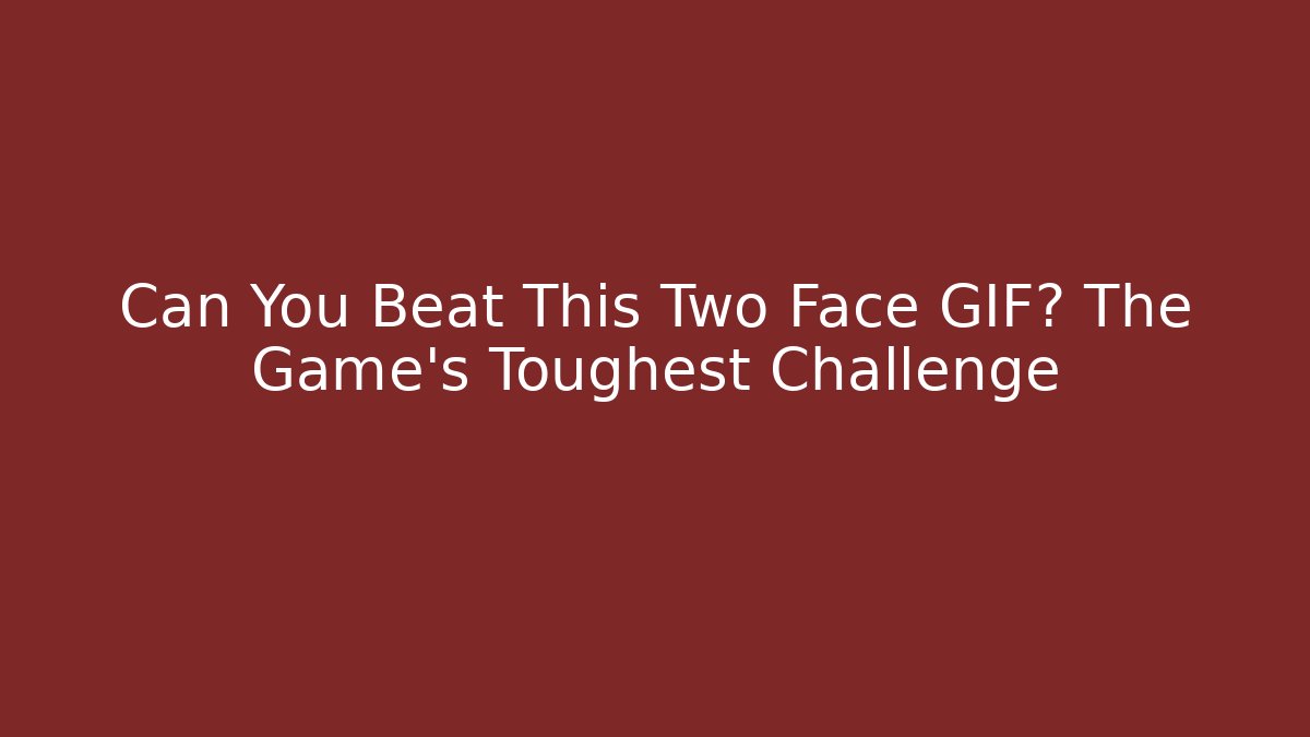 Can You Beat This Two Face GIF? The Game's Toughest Challenge