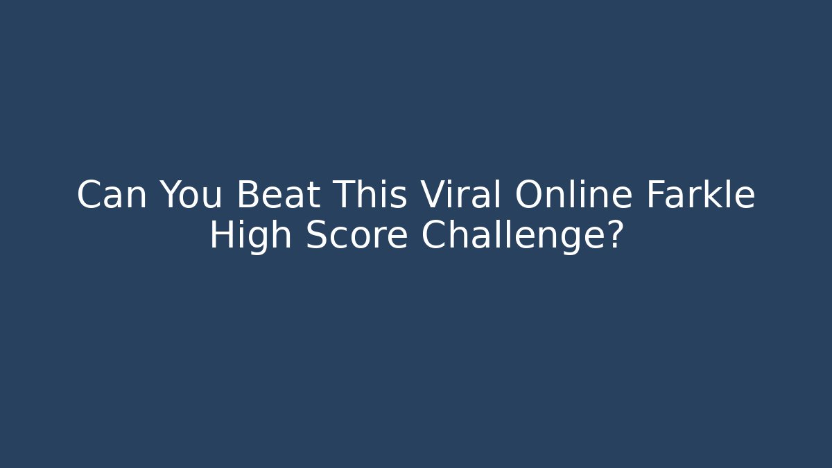 Can You Beat This Viral Online Farkle High Score Challenge?