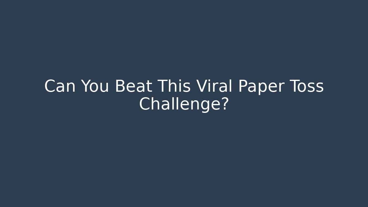 Can You Beat This Viral Paper Toss Challenge?