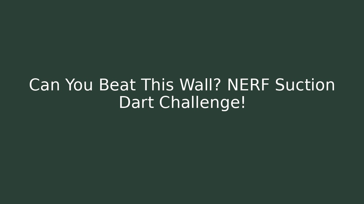 Can You Beat This Wall? NERF Suction Dart Challenge!