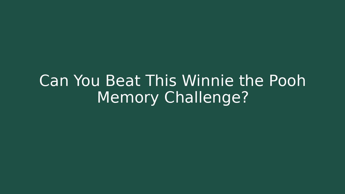Can You Beat This Winnie the Pooh Memory Challenge?
