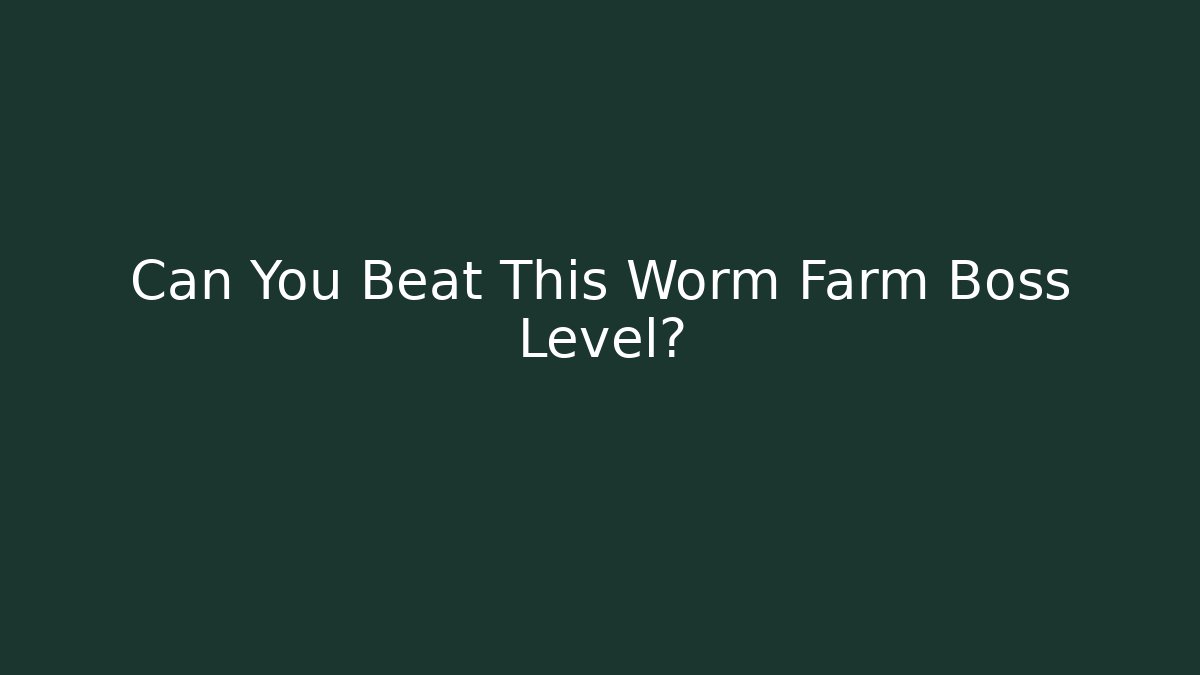 Can You Beat This Worm Farm Boss Level? - Create More Assets