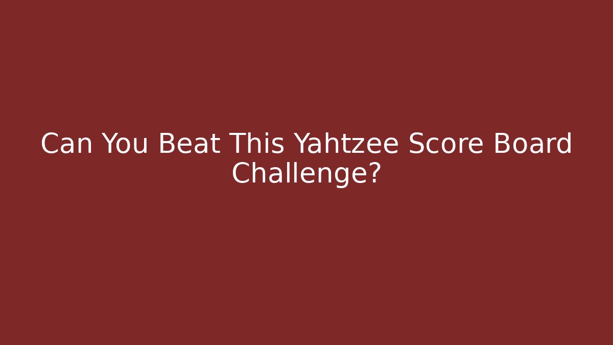 Can You Beat This Yahtzee Score Board Challenge?